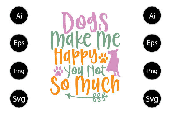 Dogs Make Me Happy You Not So Much Graphics
