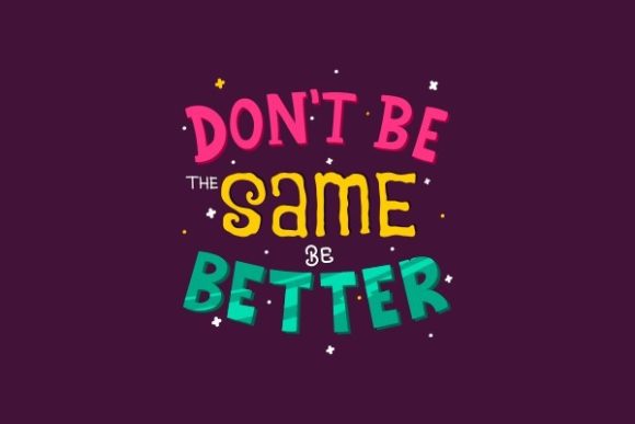 Don’t Be the Same, Be Better — Graphics & Crafts