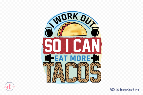 I Work out so I Can Eat More Tacos PNG Graphics