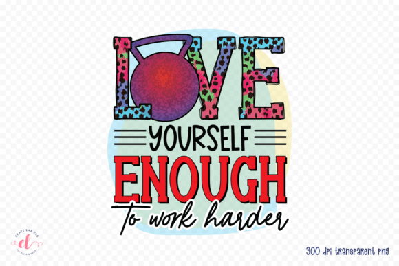 Love Yourself Enough to Work Harder PNG Graphics