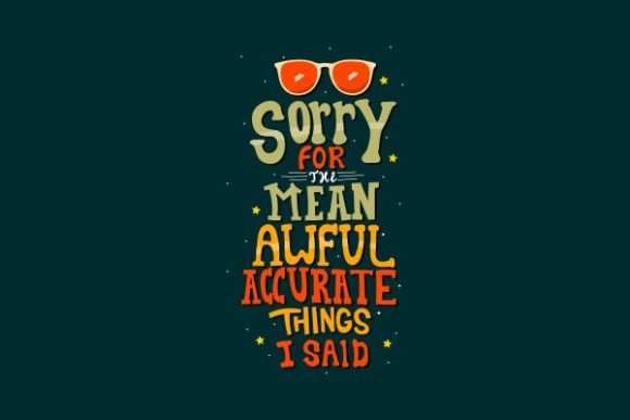 Sorry Fo the Mean Awful Accurate Things Graphics