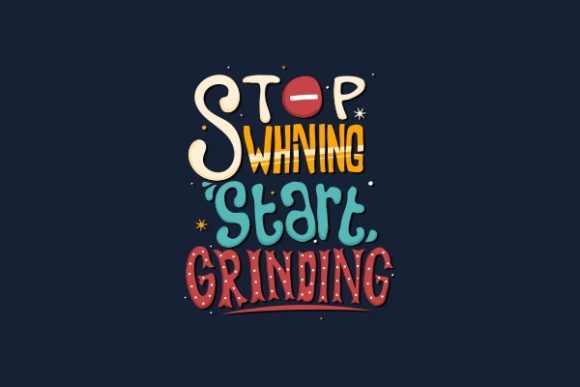 Stop Whining Start Grinding