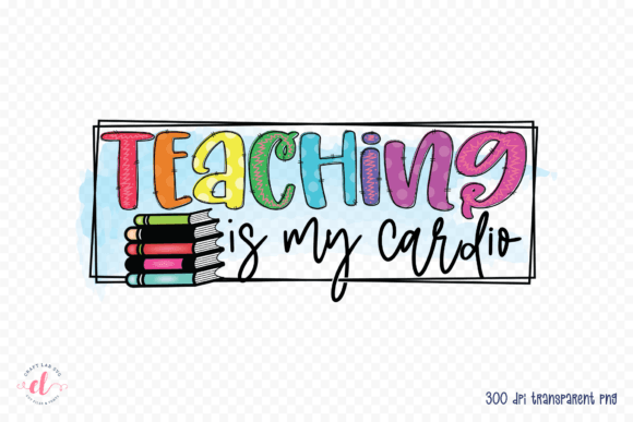 Teaching is My Cardio, Sublimation PNG